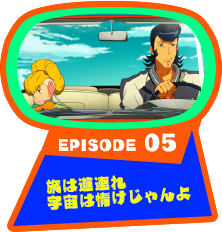 EPISODE 05　旅は道連れ宇宙は情けじゃんよ